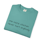 “one more chicken never hurt anybody” Comfort Colors T Shirt