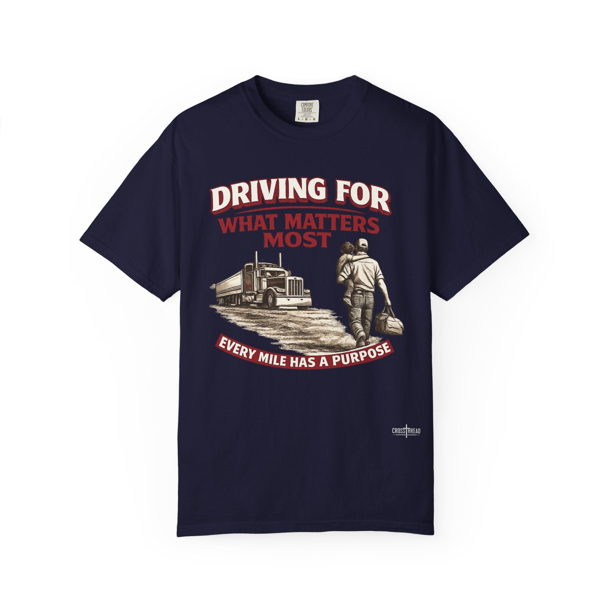 Driving For What Matters Most T-Shirt — Every Mile Has a Purpose Trucker Tee