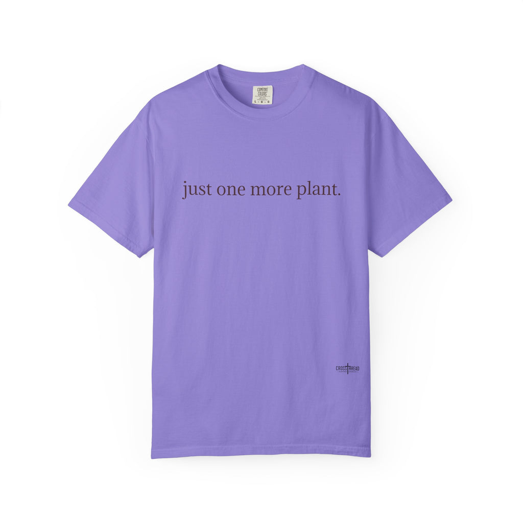 “just one more plant.” Comfort Colors Tee