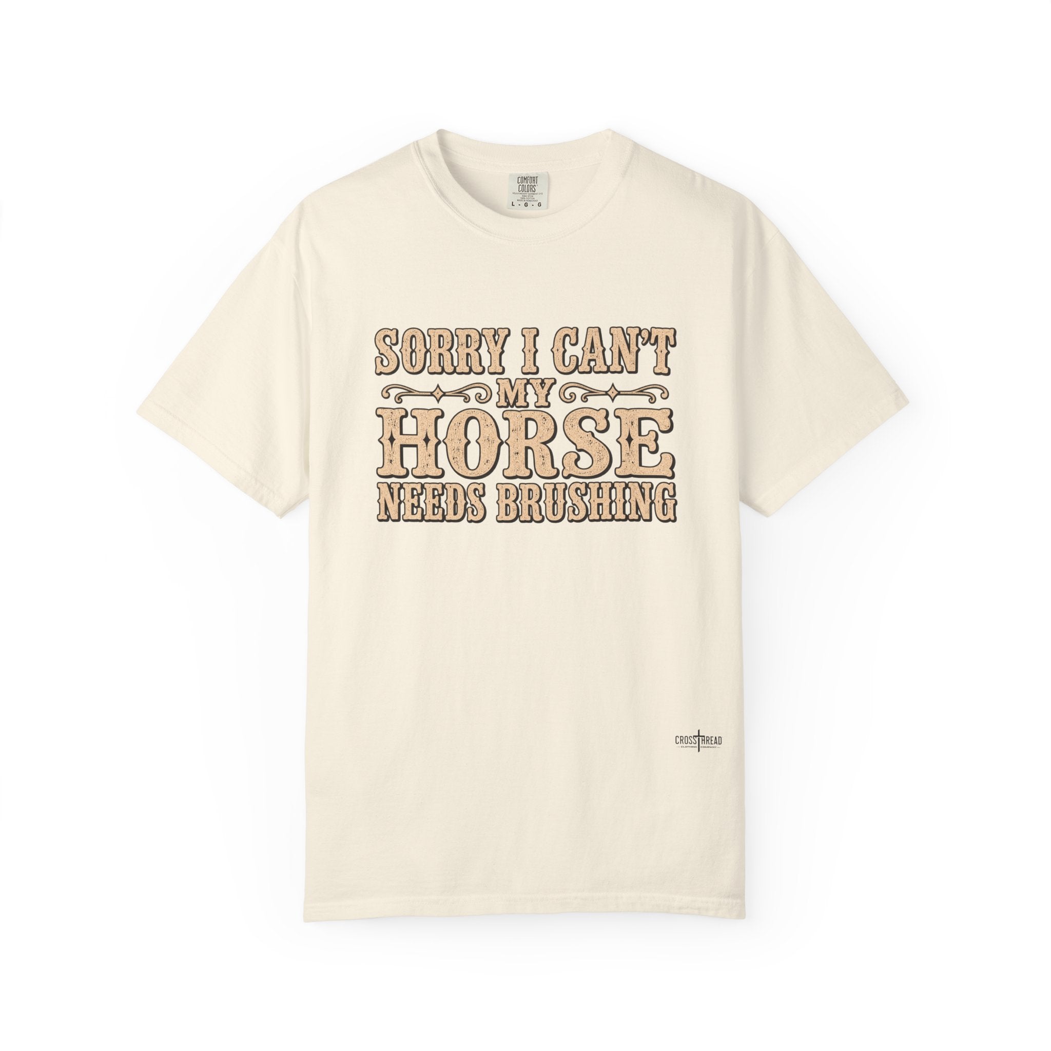 Sorry I Can't, My Horse Needs Brushing Comfort Colors Shirt