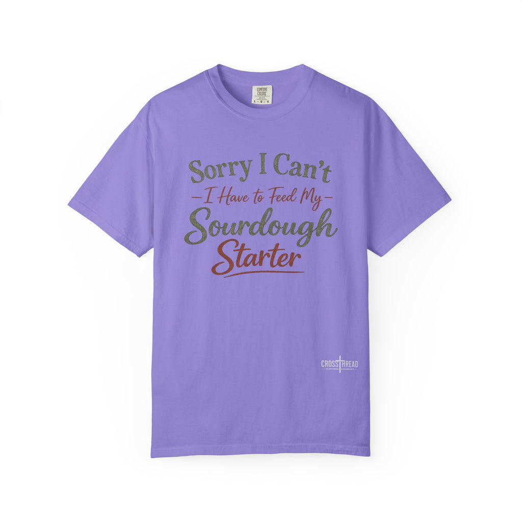 "Sorry I Can't I Have to Feed My Sourdough Starter" Bread Baker Tee