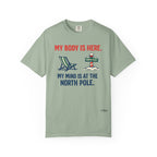 Christmas in July T-Shirt — "My Body Is Here, My Mind Is at the North Pole"