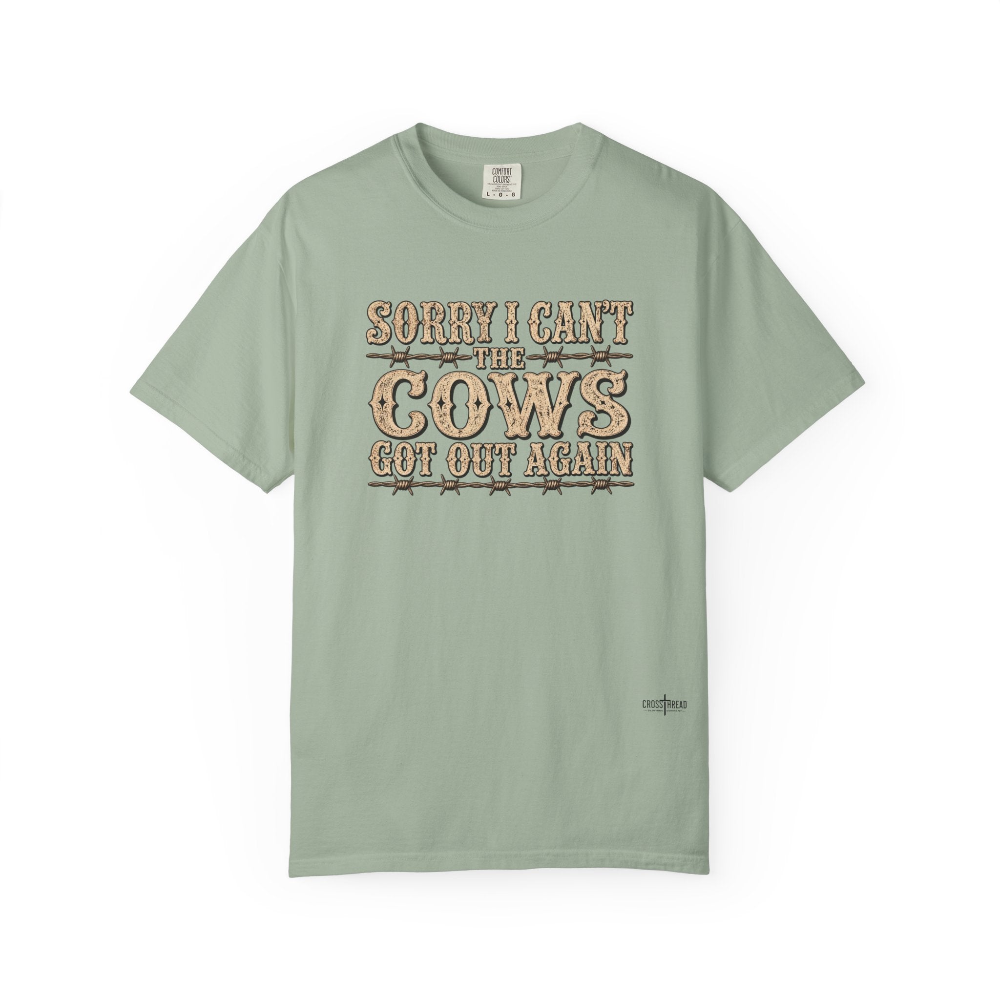 Sorry I Can't, The Cows Got Out Again Comfort Colors Shirt