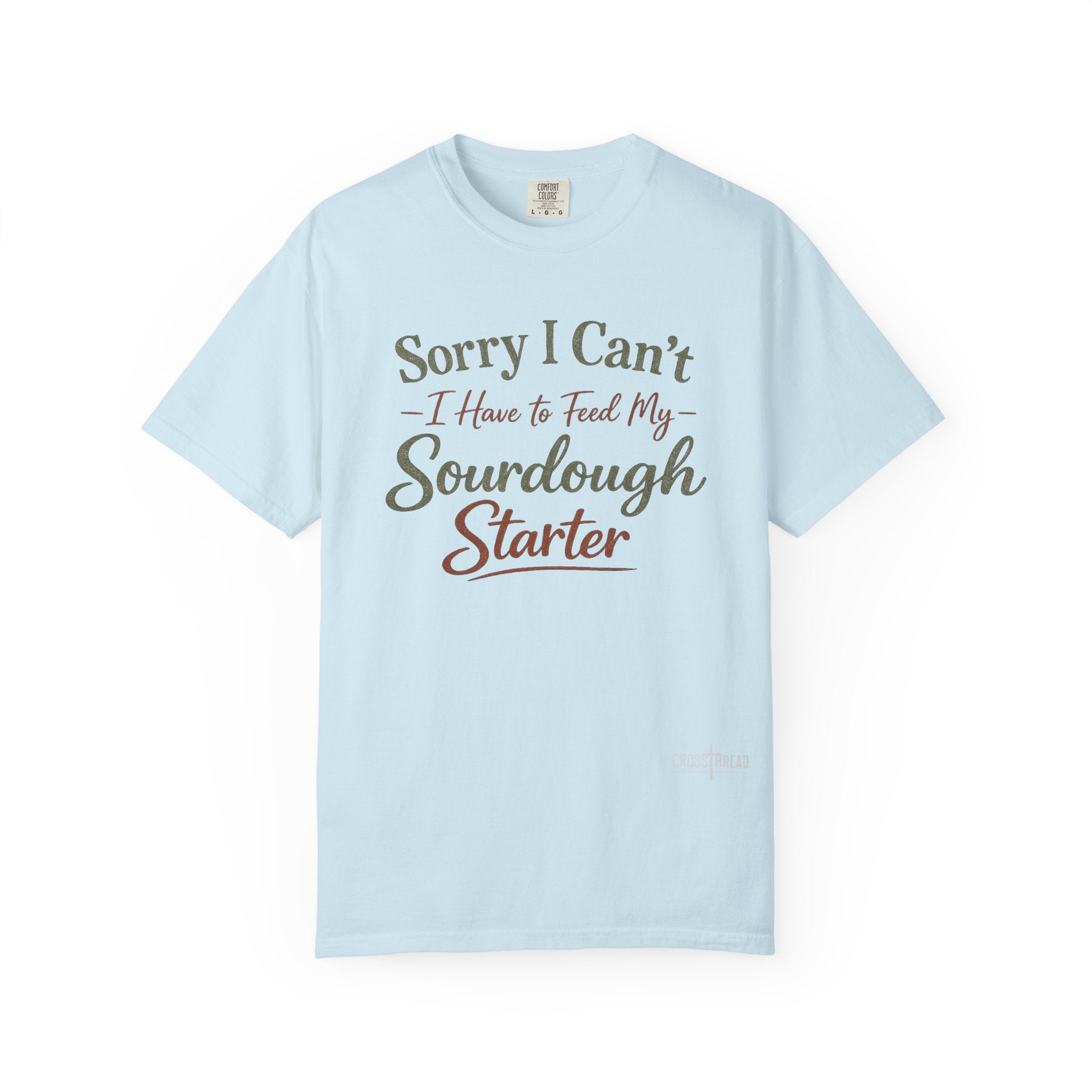 "Sorry I Can't I Have to Feed My Sourdough Starter" Bread Baker Tee