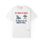 Christmas in July T-Shirt — "My Body Is Here, My Mind Is at the North Pole"
