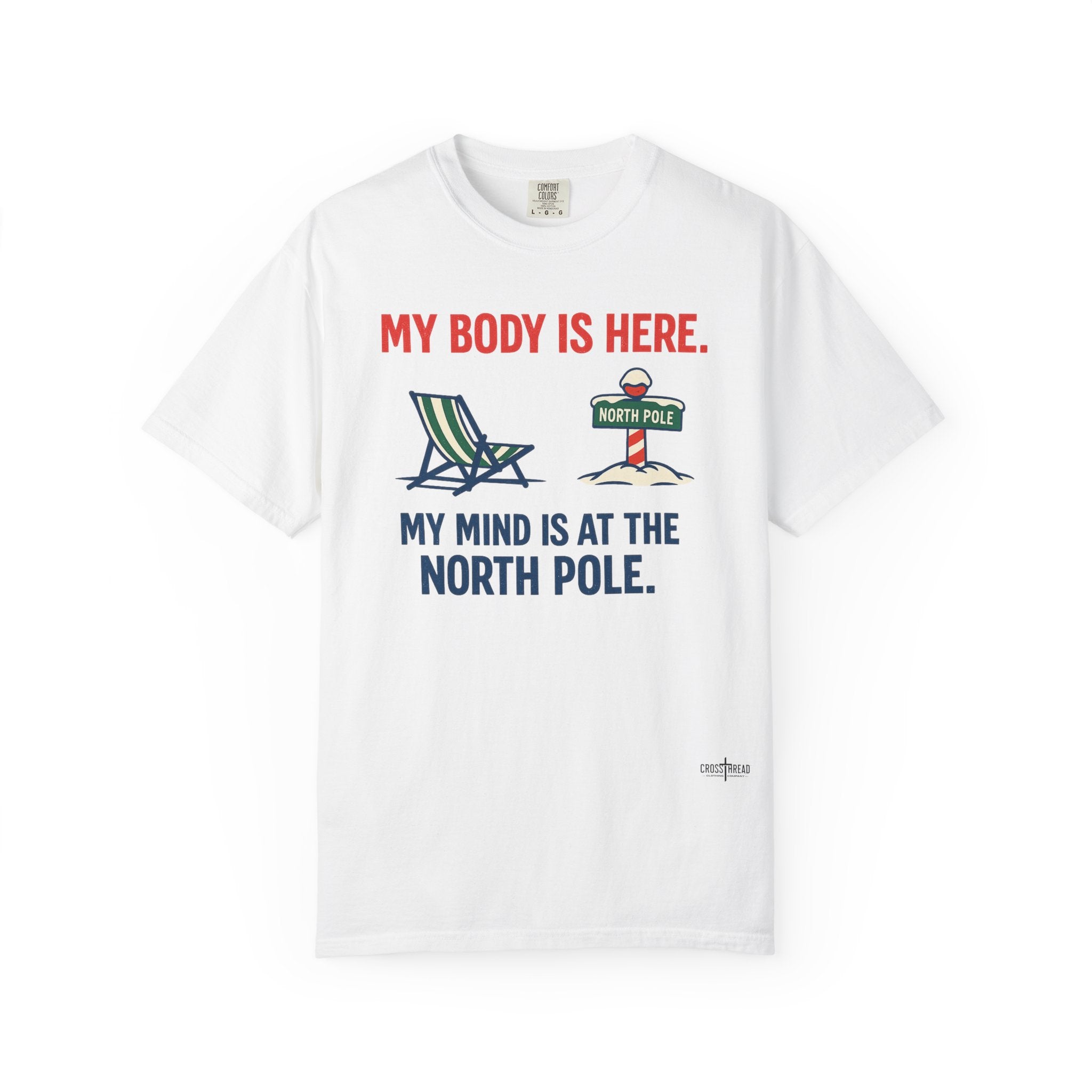 Christmas in July T-Shirt — "My Body Is Here, My Mind Is at the North Pole"