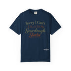 "Sorry I Can't I Have to Feed My Sourdough Starter" Bread Baker Tee