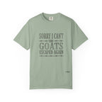 Sorry I Can't, The Goats Escaped Again Comfort Colors Shirt