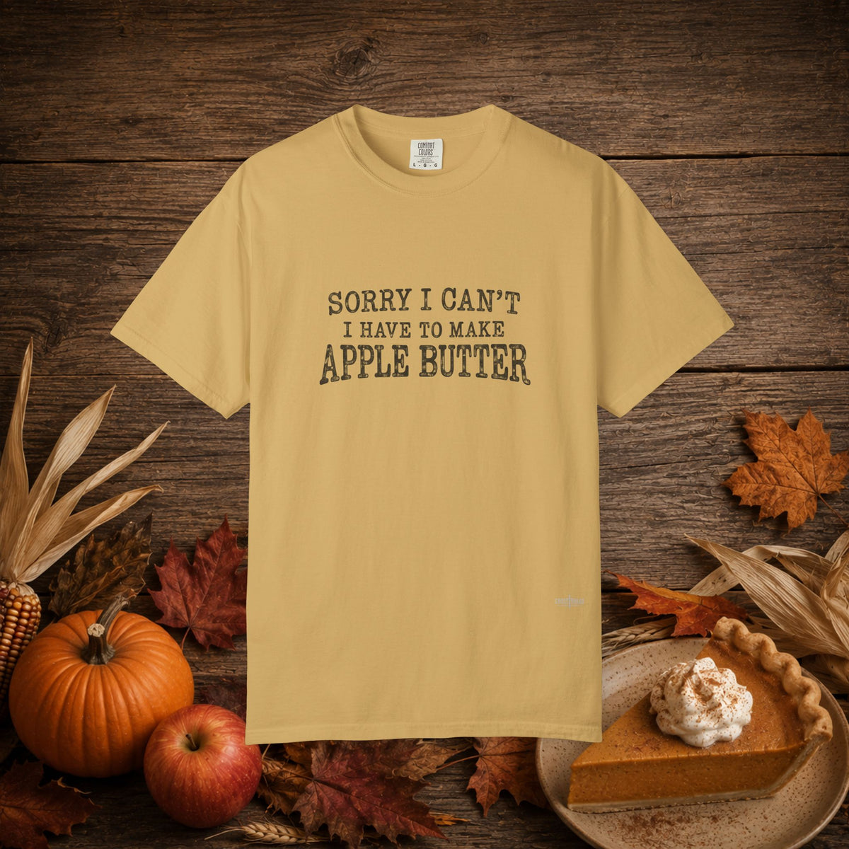 Sorry I Can't...Apple Butter Comfort Colors Shirt