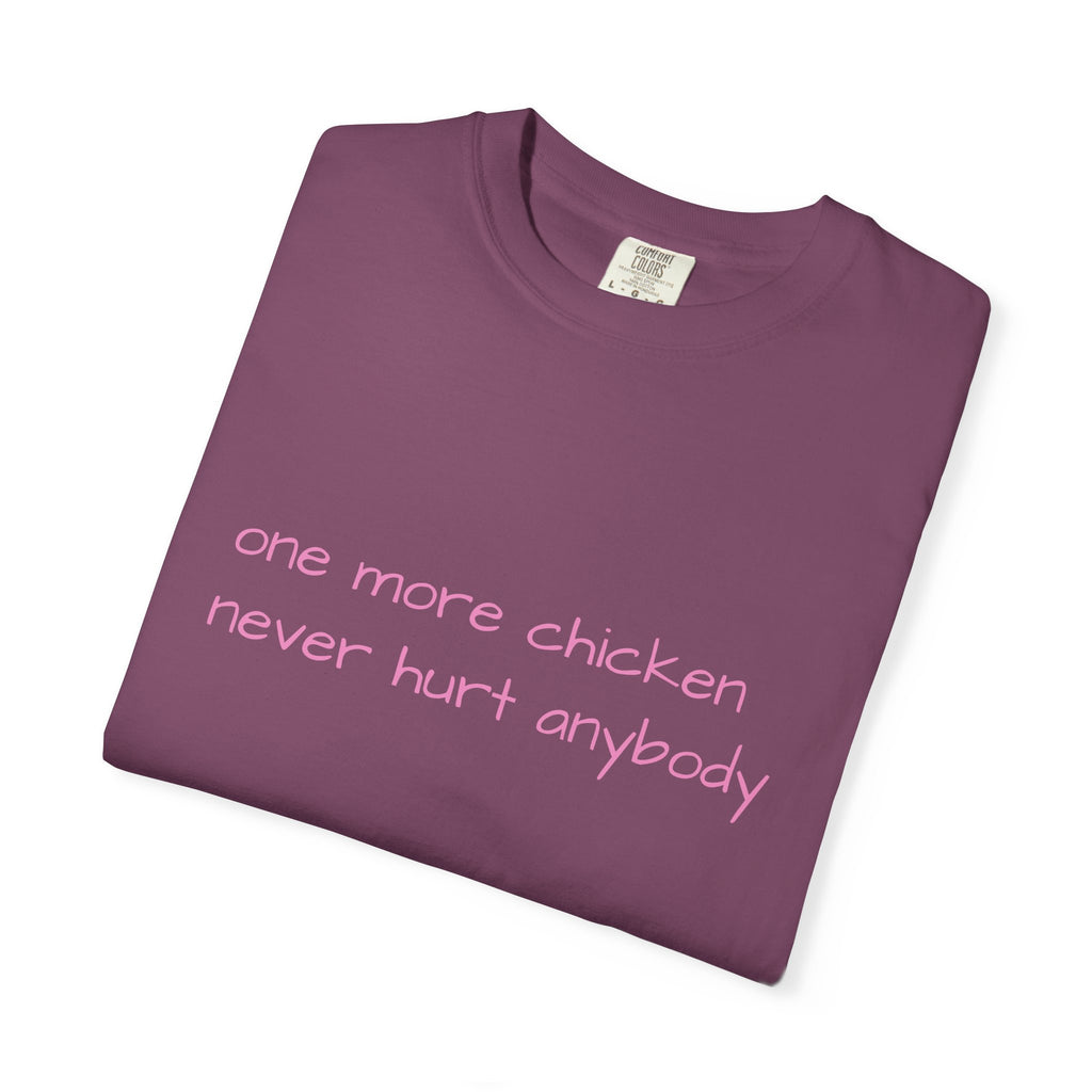 “one more chicken never hurt anybody” Comfort Colors T Shirt