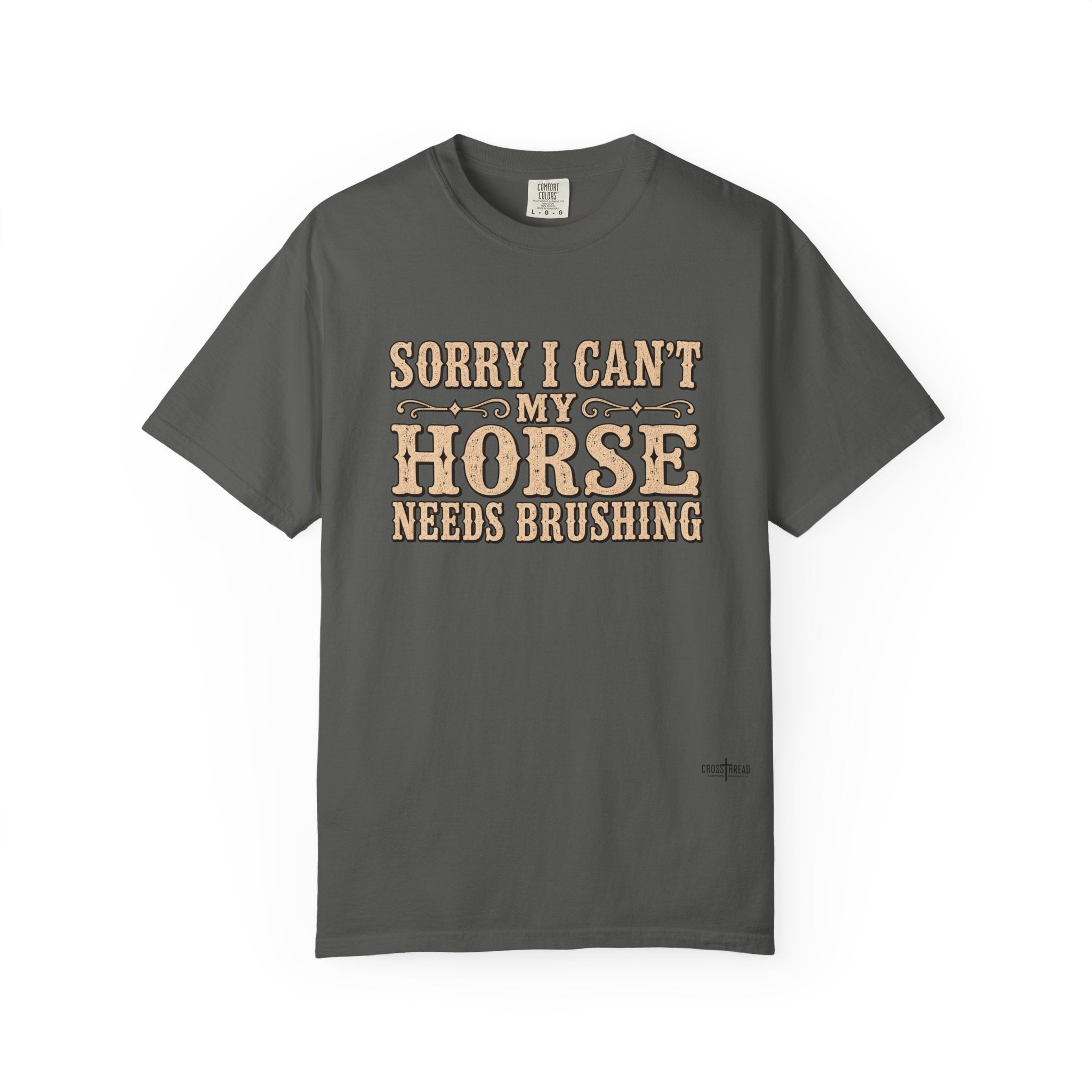 Sorry I Can't, My Horse Needs Brushing Comfort Colors Shirt