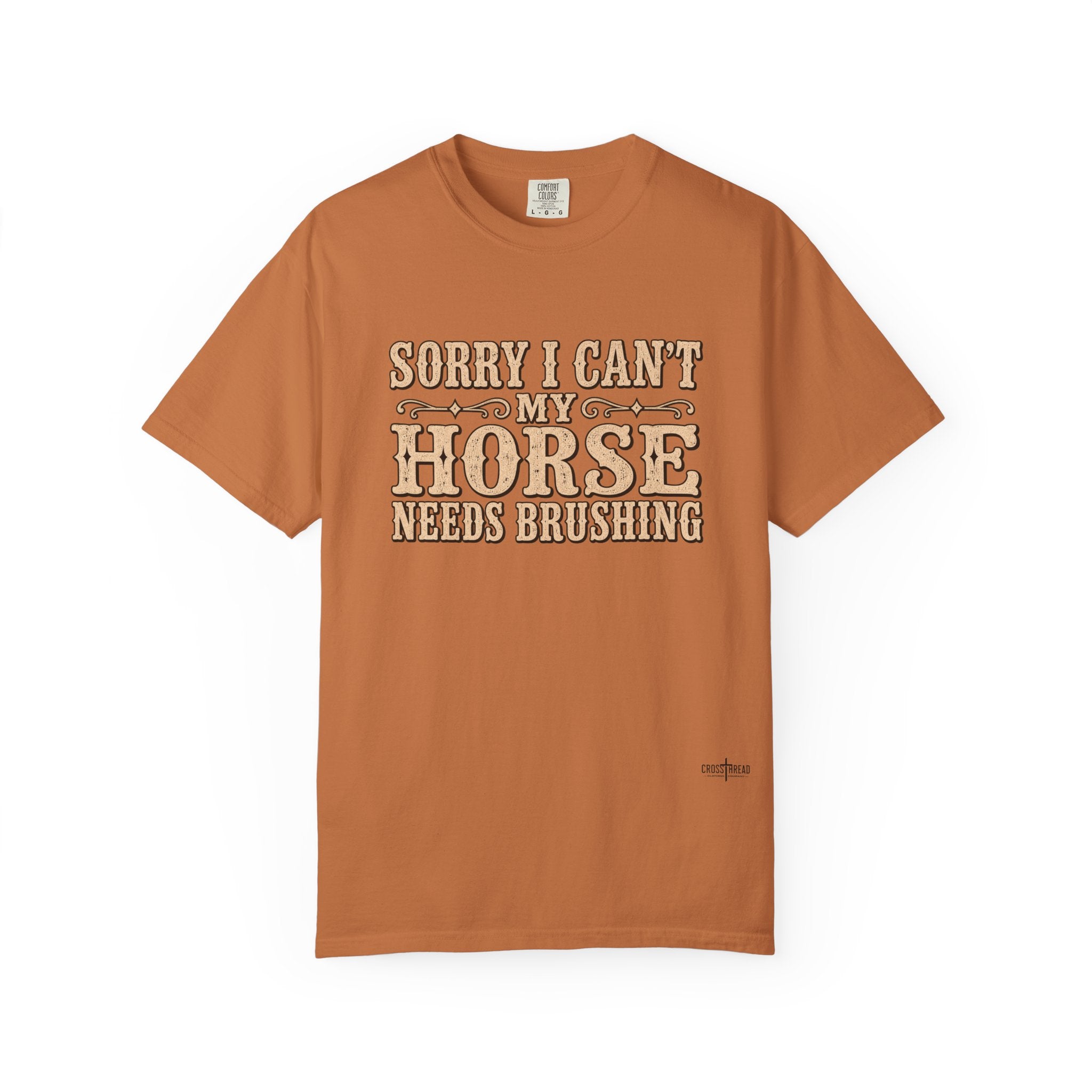 Sorry I Can't, My Horse Needs Brushing Comfort Colors Shirt