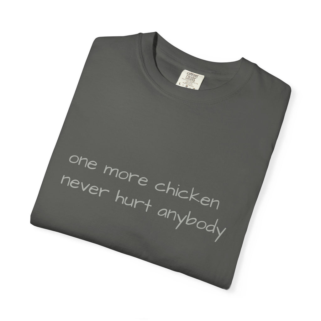 “one more chicken never hurt anybody” Comfort Colors T Shirt