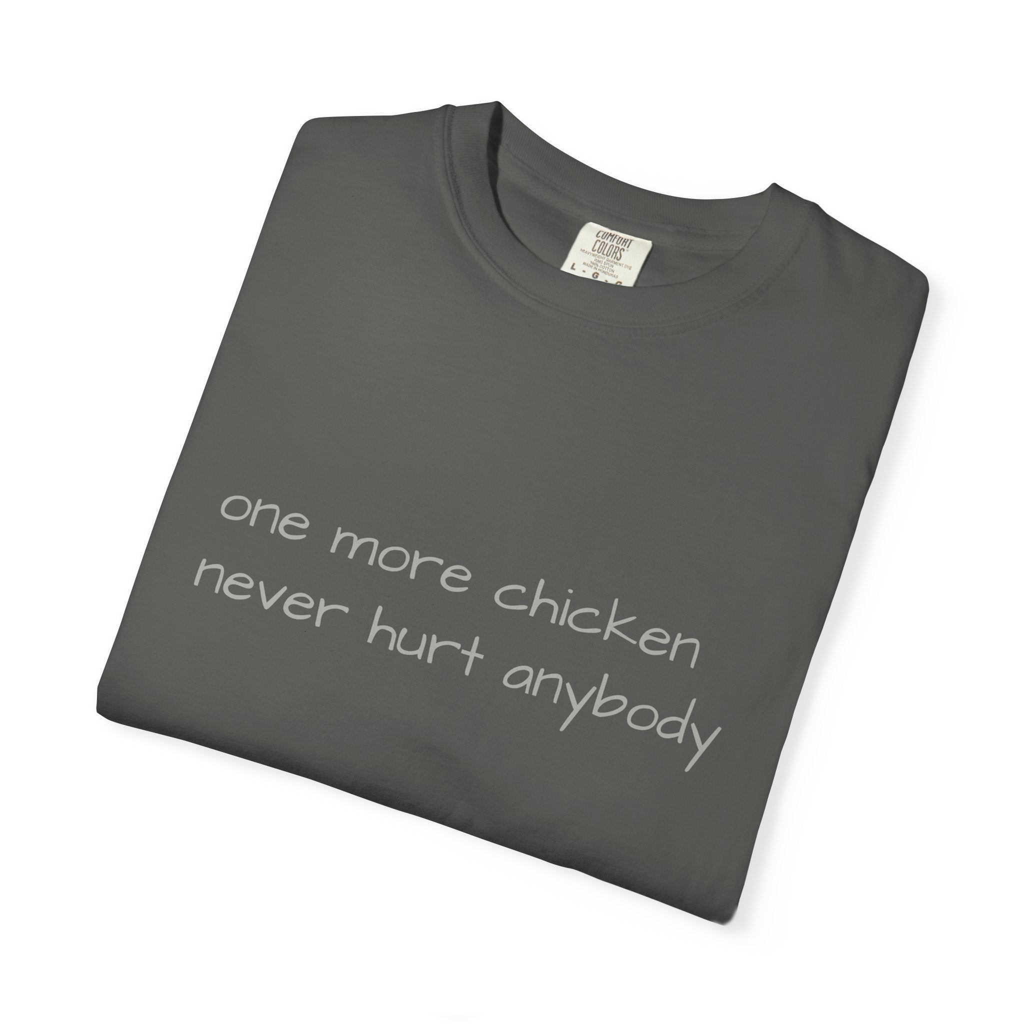 “one more chicken never hurt anybody” Comfort Colors T Shirt