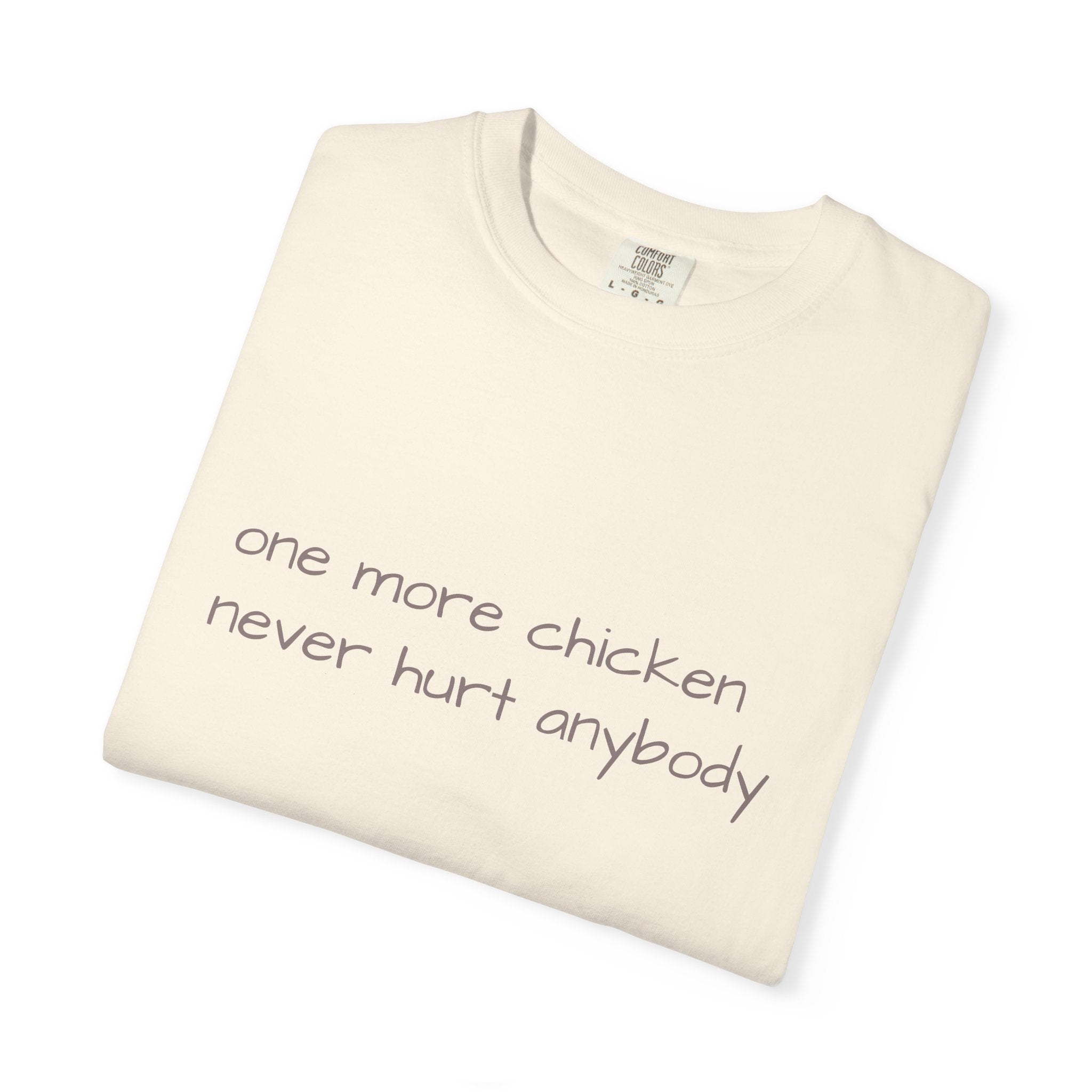 “one more chicken never hurt anybody” Comfort Colors T Shirt