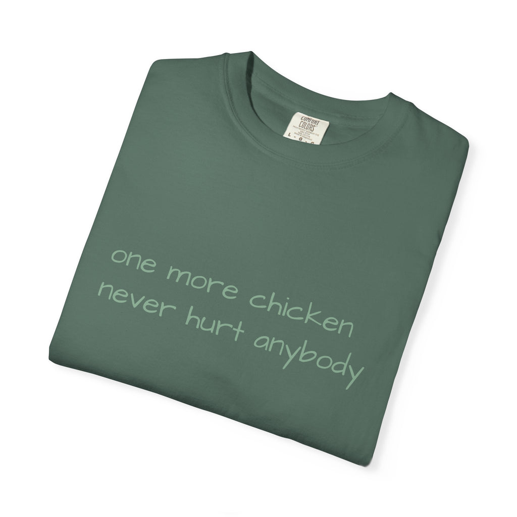 “one more chicken never hurt anybody” Comfort Colors T Shirt