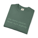 “one more chicken never hurt anybody” Comfort Colors T Shirt