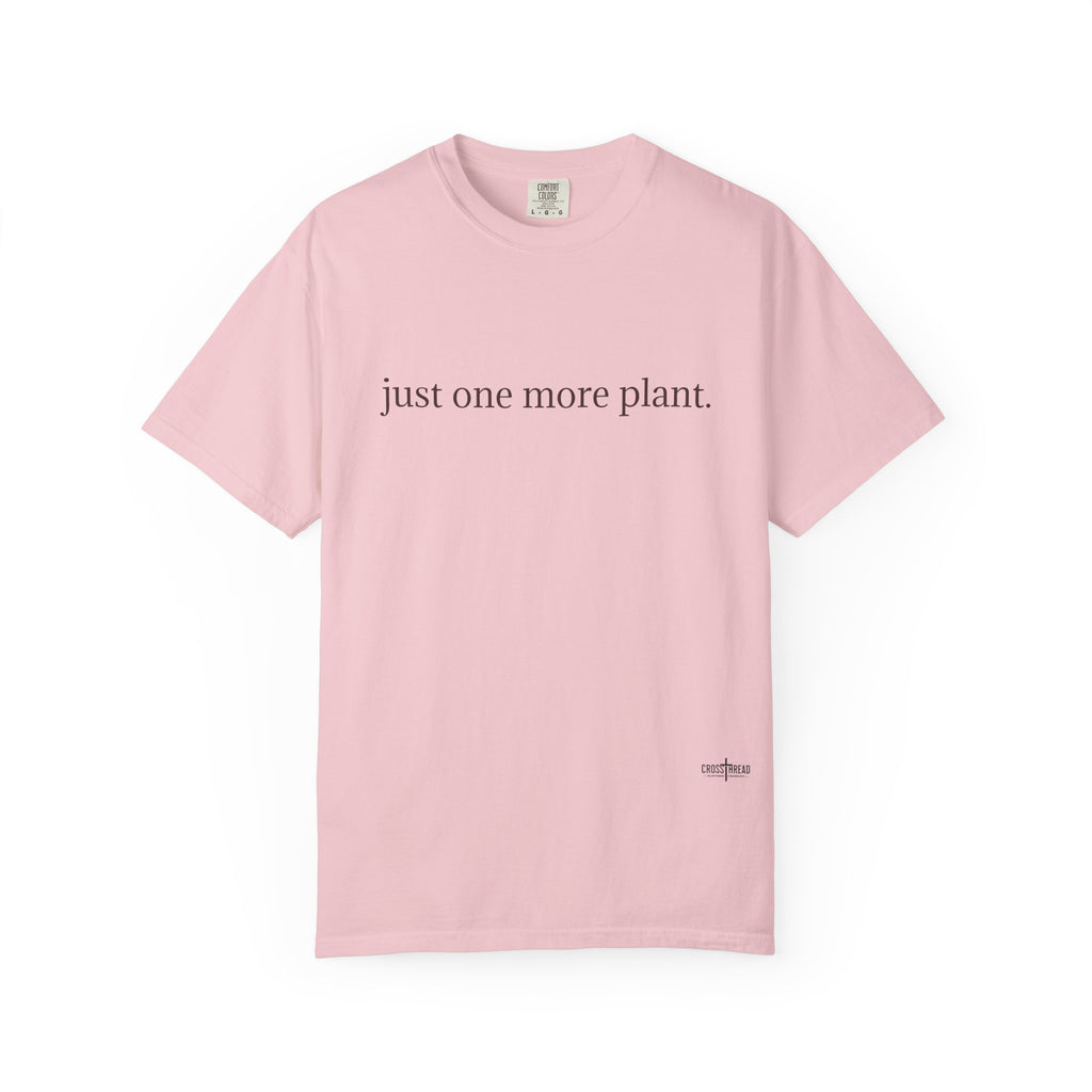 “just one more plant.” Comfort Colors Tee