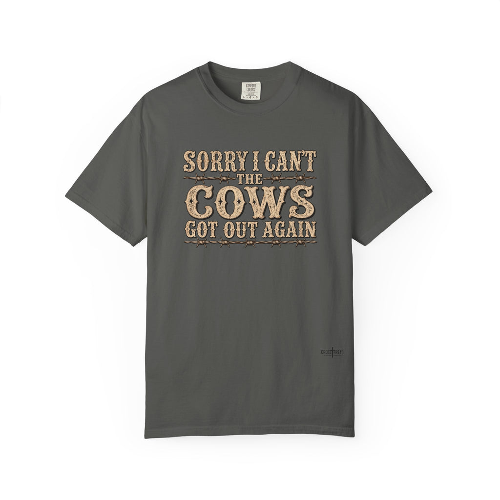 Sorry I Can't, The Cows Got Out Again Comfort Colors Shirt