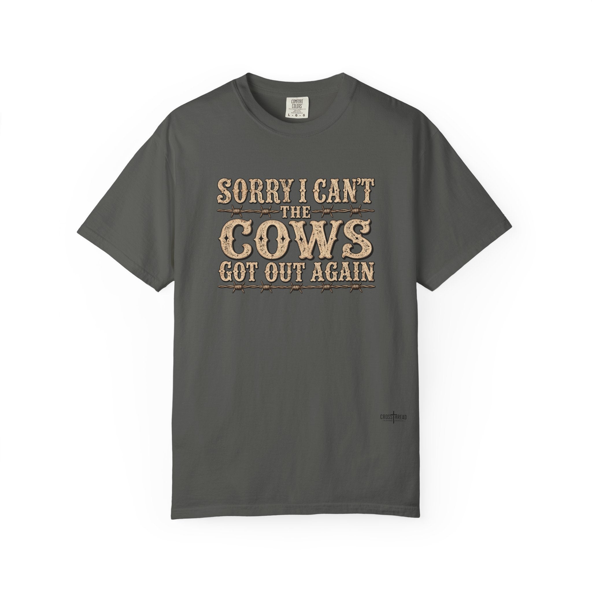 Sorry I Can't, The Cows Got Out Again Comfort Colors Shirt