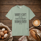 Sorry I Can't...Sourdough Starter Comfort Colors Shirt