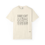Sorry I Can't, The Goats Escaped Again Comfort Colors Shirt