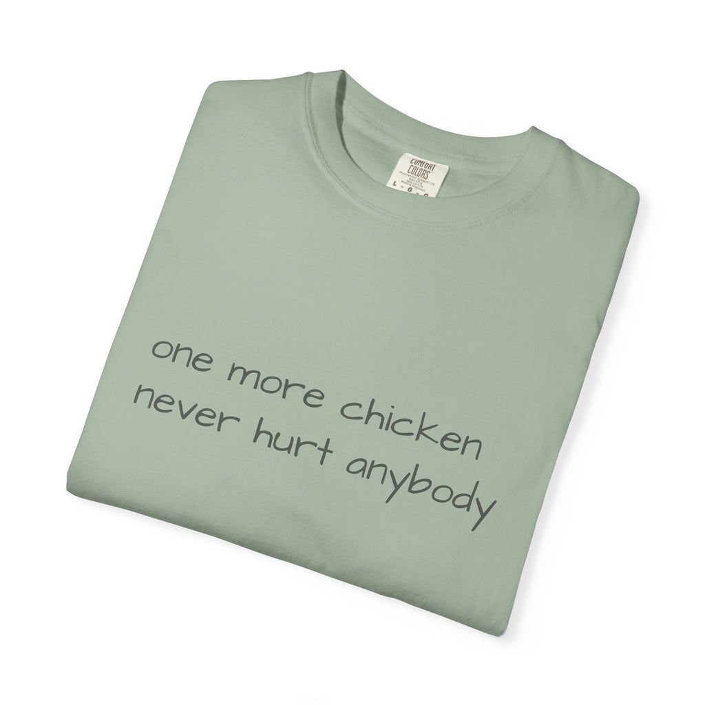“one more chicken never hurt anybody” Comfort Colors T Shirt