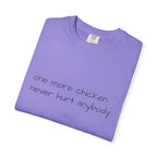 “one more chicken never hurt anybody” Comfort Colors T Shirt