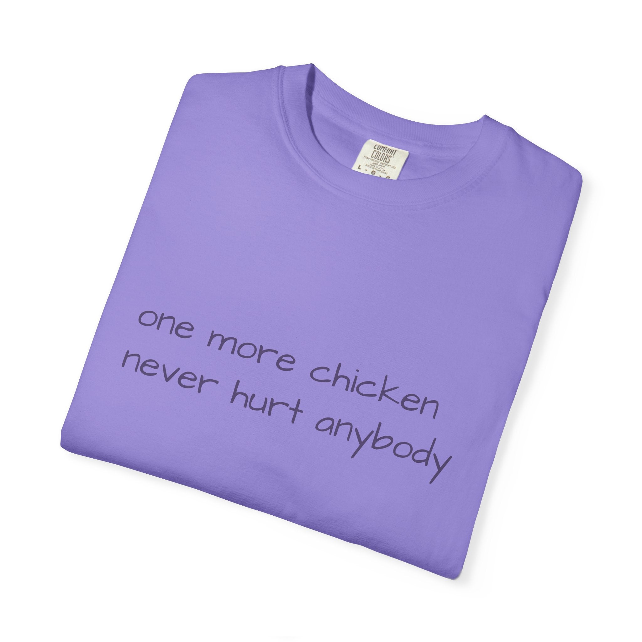 “one more chicken never hurt anybody” Comfort Colors T Shirt