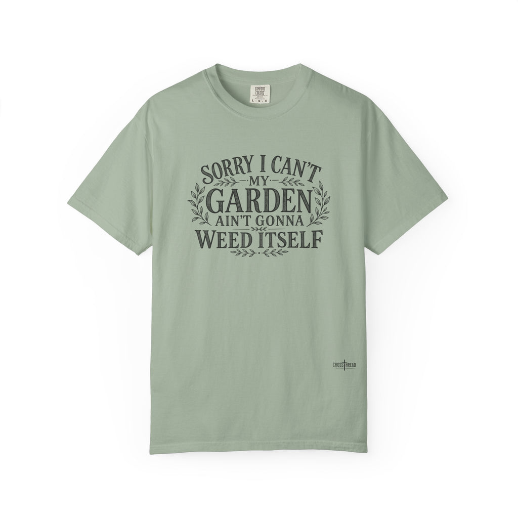Sorry I Can't, My Garden Ain't Gonna Weed Itself Comfort Colors Shirt
