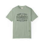 Sorry I Can't, My Garden Ain't Gonna Weed Itself Comfort Colors Shirt