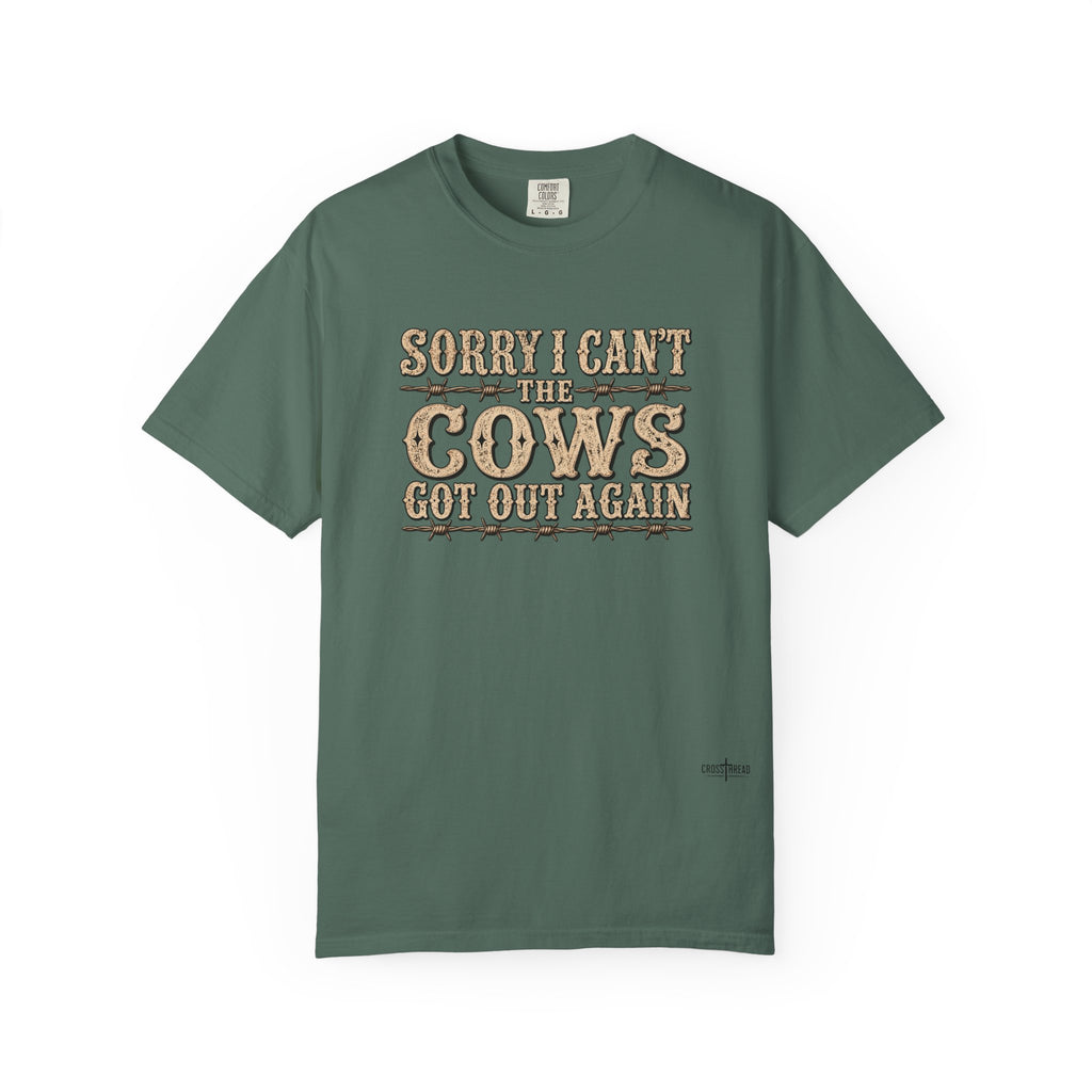 Sorry I Can't, The Cows Got Out Again Comfort Colors Shirt