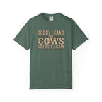 Sorry I Can't, The Cows Got Out Again Comfort Colors Shirt