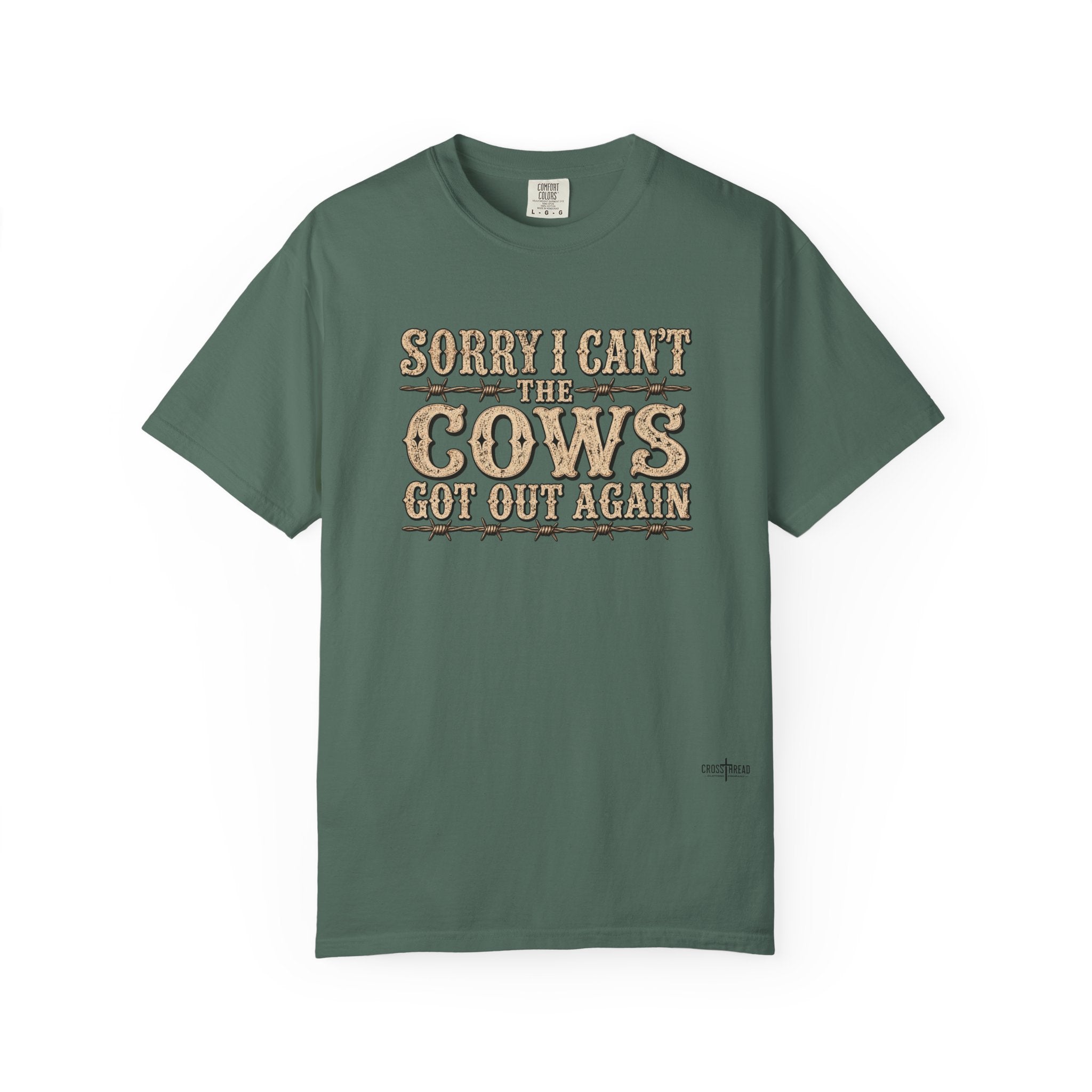 Sorry I Can't, The Cows Got Out Again Comfort Colors Shirt