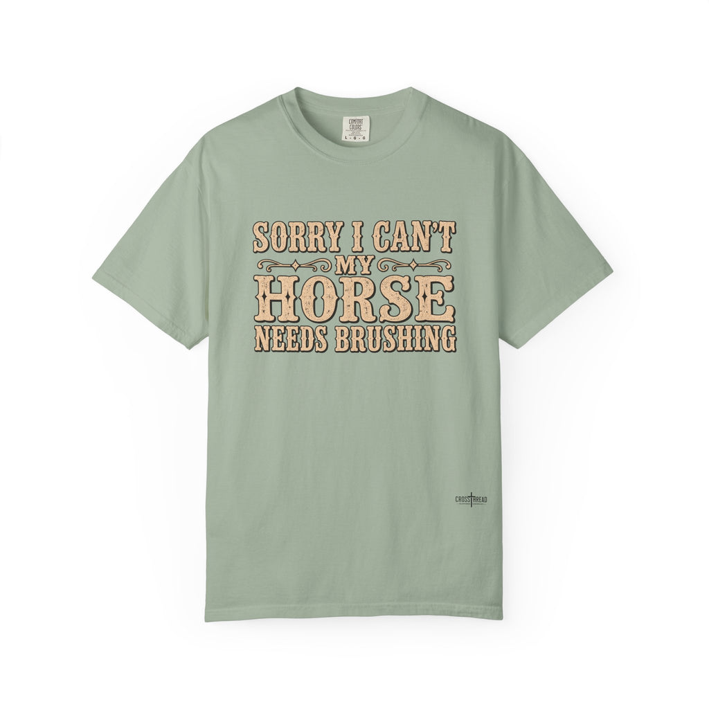 Sorry I Can't, My Horse Needs Brushing Comfort Colors Shirt