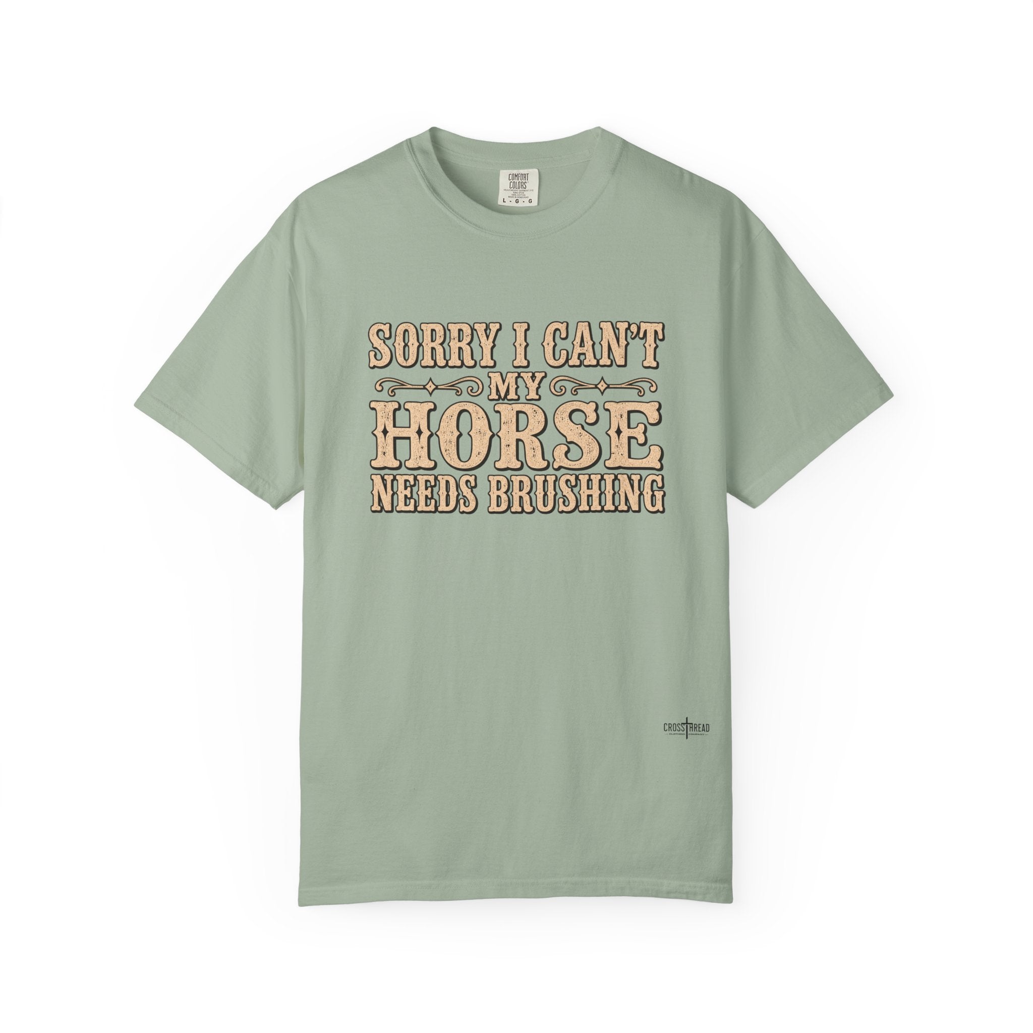 Sorry I Can't, My Horse Needs Brushing Comfort Colors Shirt