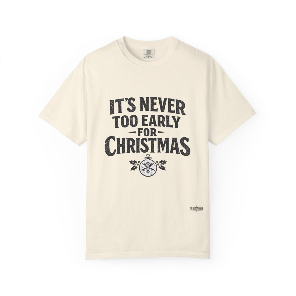 Christmas Tee — "It’s Never Too Early for Christmas" Holiday T-Shirt