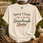 "Sorry I Can't I Have to Feed My Sourdough Starter" Bread Baker Tee